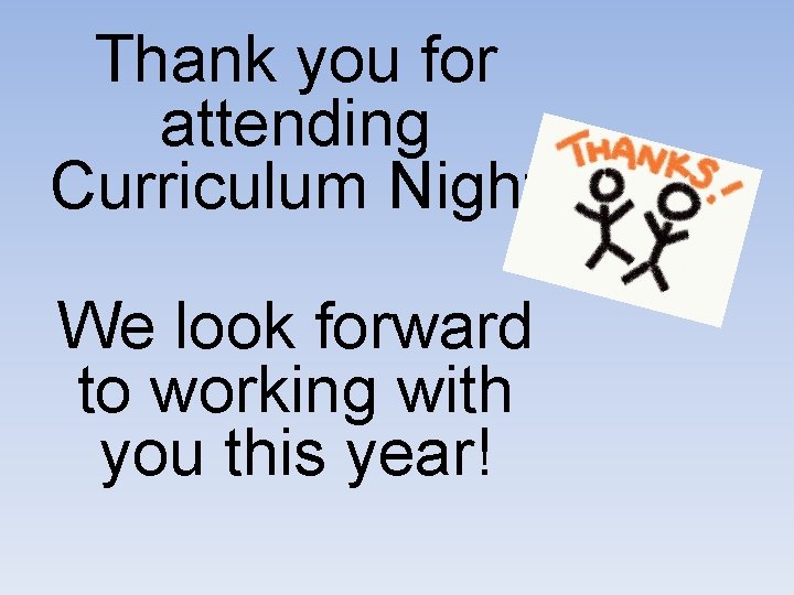 Thank you for attending Curriculum Night We look forward to working with you this