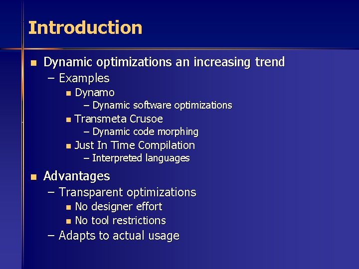 Introduction n Dynamic optimizations an increasing trend – Examples n Dynamo – Dynamic software