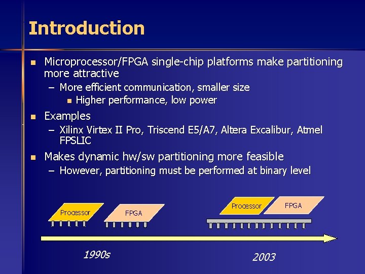 Introduction n Microprocessor/FPGA single-chip platforms make partitioning more attractive – More efficient communication, smaller