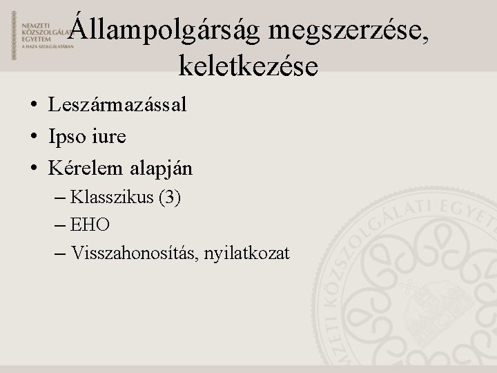 Állampolgárság megszerzése, keletkezése • Leszármazással • Ipso iure • Kérelem alapján – Klasszikus (3)