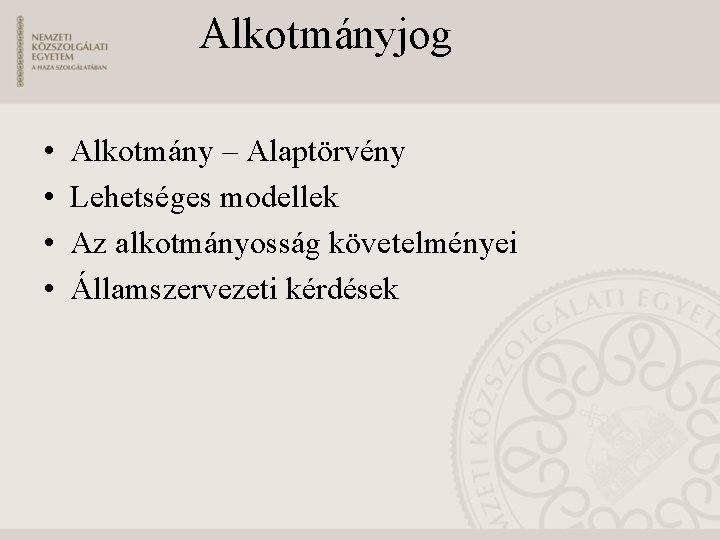 Alkotmányjog • • Alkotmány – Alaptörvény Lehetséges modellek Az alkotmányosság követelményei Államszervezeti kérdések 