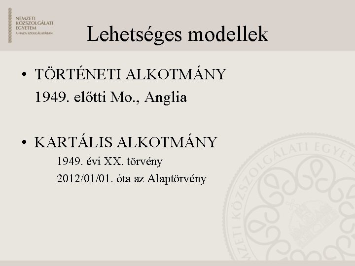 Lehetséges modellek • TÖRTÉNETI ALKOTMÁNY 1949. előtti Mo. , Anglia • KARTÁLIS ALKOTMÁNY 1949.