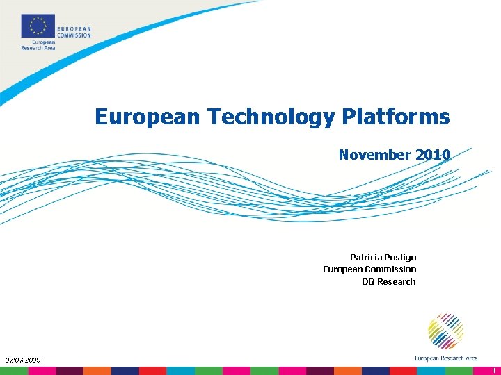 European Technology Platforms November 2010 Patricia Postigo European Commission DG Research 07/07/2009 1 