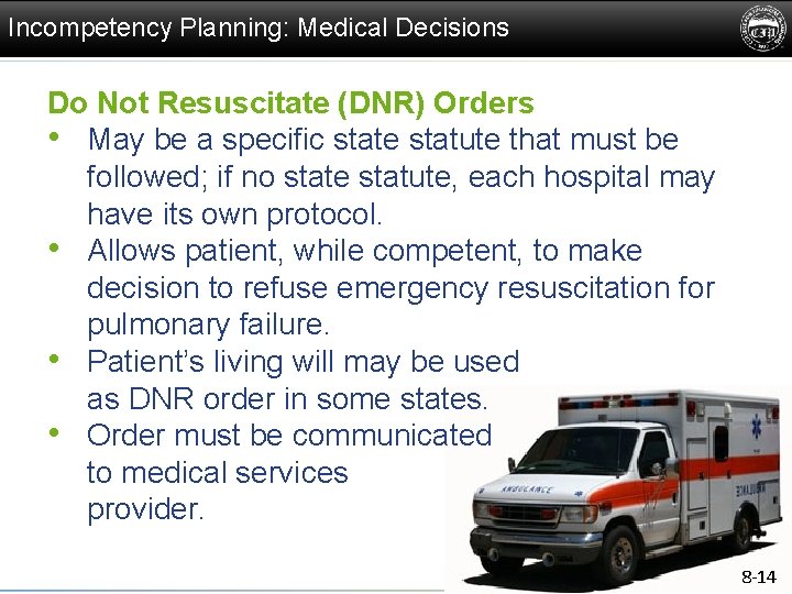 Incompetency Planning: Medical Decisions Do Not Resuscitate (DNR) Orders • May be a specific