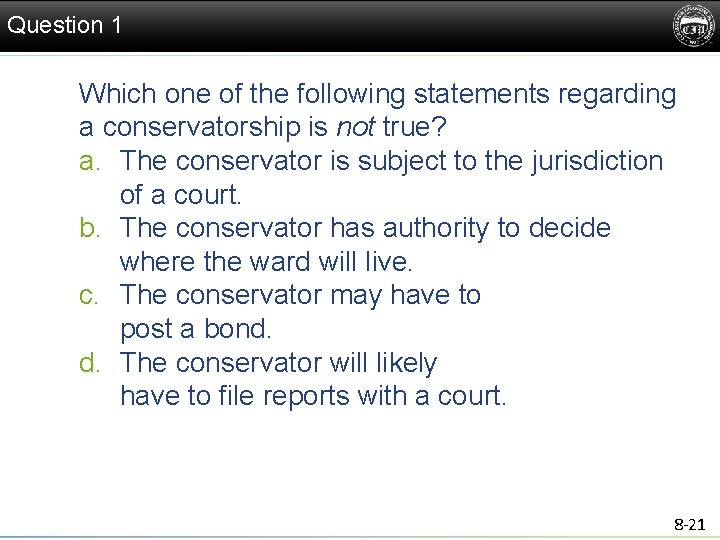 Question 1 Which one of the following statements regarding a conservatorship is not true?