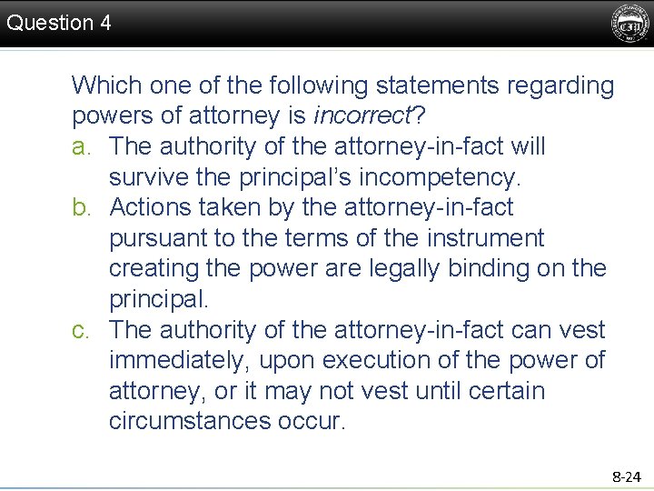 Question 4 Which one of the following statements regarding powers of attorney is incorrect?