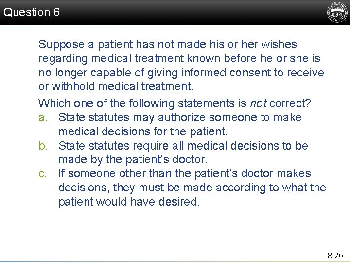 Question 6 Suppose a patient has not made his or her wishes regarding medical