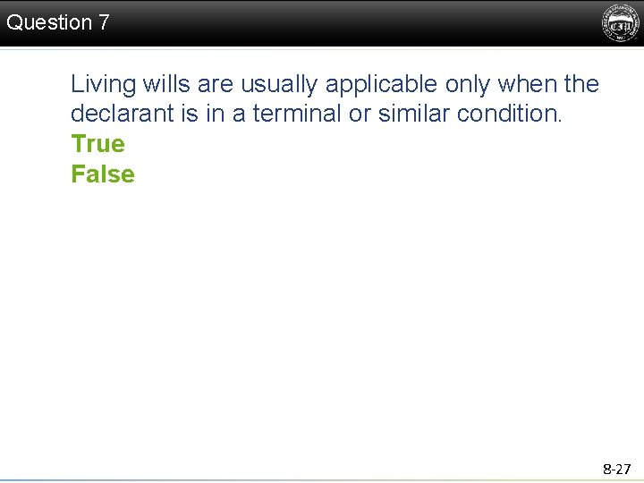 Question 7 Living wills are usually applicable only when the declarant is in a