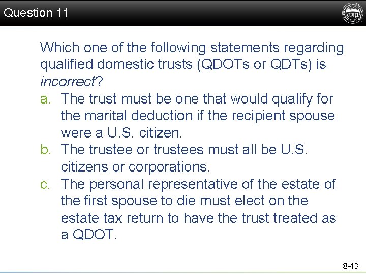 Question 11 Which one of the following statements regarding qualified domestic trusts (QDOTs or