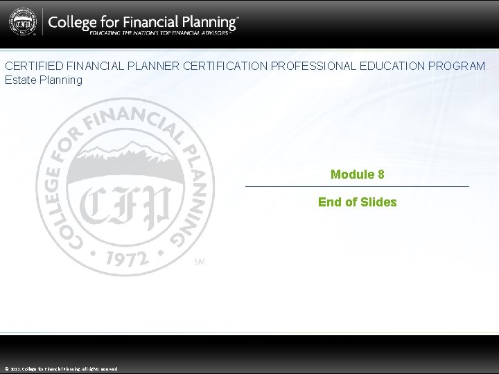 CERTIFIED FINANCIAL PLANNER CERTIFICATION PROFESSIONAL EDUCATION PROGRAM Estate Planning Module 8 End of Slides