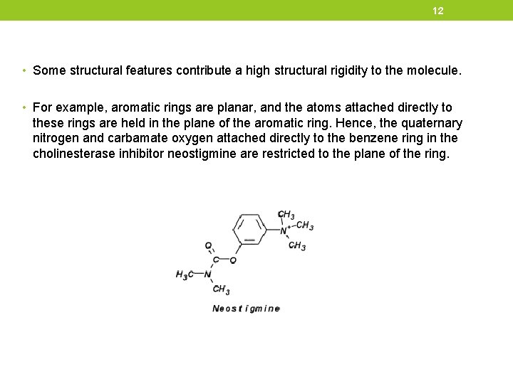 12 • Some structural features contribute a high structural rigidity to the molecule. •