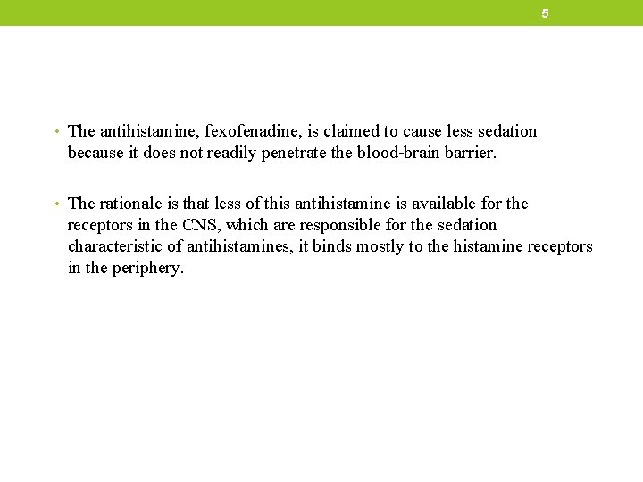 5 • The antihistamine, fexofenadine, is claimed to cause less sedation because it does