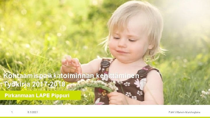 Kohtaamispaikkatoiminnan kehittäminen Työkirja 2017 2018 Pirkanmaan LAPE Pippuri 1 8. 3. 2021 Päivi Viitanen