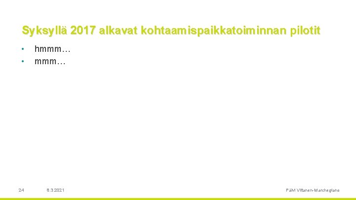 Syksyllä 2017 alkavat kohtaamispaikkatoiminnan pilotit • • 24 hmmm… 8. 3. 2021 Päivi Viitanen