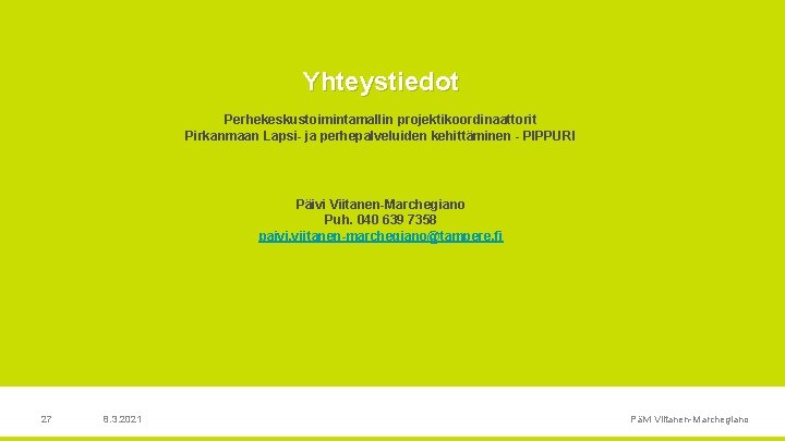 Yhteystiedot Perhekeskustoimintamallin projektikoordinaattorit Pirkanmaan Lapsi ja perhepalveluiden kehittäminen PIPPURI Päivi Viitanen Marchegiano Puh. 040