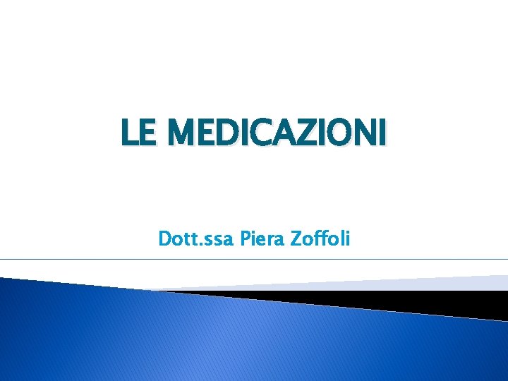 LE MEDICAZIONI Dott. ssa Piera Zoffoli LE MEDICAZIONI Dott. ssa Piera Zoffoli