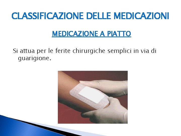 CLASSIFICAZIONE DELLE MEDICAZIONI MEDICAZIONE A PIATTO Si attua per le ferite chirurgiche semplici in CLASSIFICAZIONE DELLE MEDICAZIONI MEDICAZIONE A PIATTO Si attua per le ferite chirurgiche semplici in