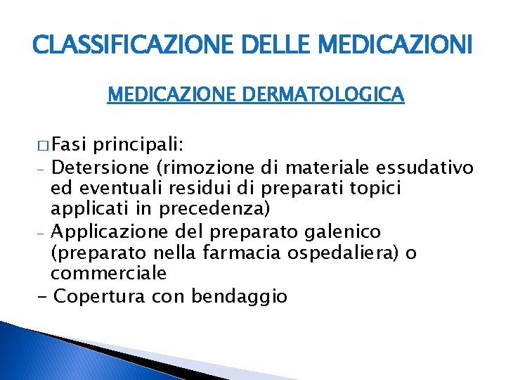 CLASSIFICAZIONE DELLE MEDICAZIONI MEDICAZIONE DERMATOLOGICA � Fasi principali: - Detersione (rimozione di materiale essudativo CLASSIFICAZIONE DELLE MEDICAZIONI MEDICAZIONE DERMATOLOGICA � Fasi principali: - Detersione (rimozione di materiale essudativo