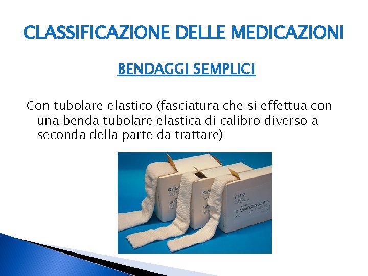 CLASSIFICAZIONE DELLE MEDICAZIONI BENDAGGI SEMPLICI Con tubolare elastico (fasciatura che si effettua con una CLASSIFICAZIONE DELLE MEDICAZIONI BENDAGGI SEMPLICI Con tubolare elastico (fasciatura che si effettua con una
