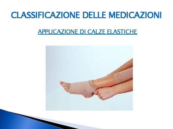 CLASSIFICAZIONE DELLE MEDICAZIONI APPLICAZIONE DI CALZE ELASTICHE 