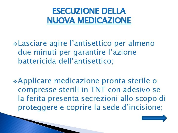ESECUZIONE DELLA NUOVA MEDICAZIONE v Lasciare agire l’antisettico per almeno due minuti per garantire ESECUZIONE DELLA NUOVA MEDICAZIONE v Lasciare agire l’antisettico per almeno due minuti per garantire