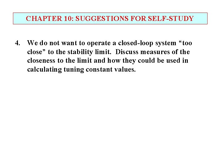 CHAPTER 10: SUGGESTIONS FOR SELF-STUDY 4. We do not want to operate a closed-loop