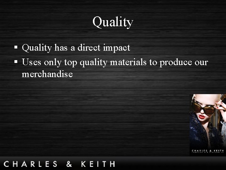 Quality § Quality has a direct impact § Uses only top quality materials to