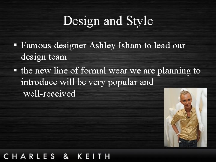 Design and Style § Famous designer Ashley Isham to lead our design team §