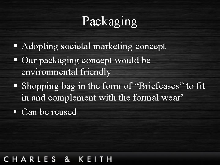 Packaging § Adopting societal marketing concept § Our packaging concept would be environmental friendly