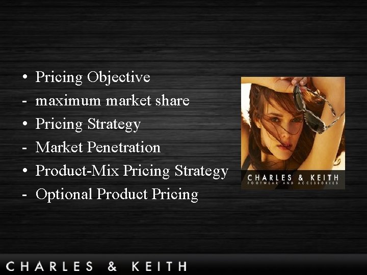  • • • - Pricing Objective maximum market share Pricing Strategy Market Penetration
