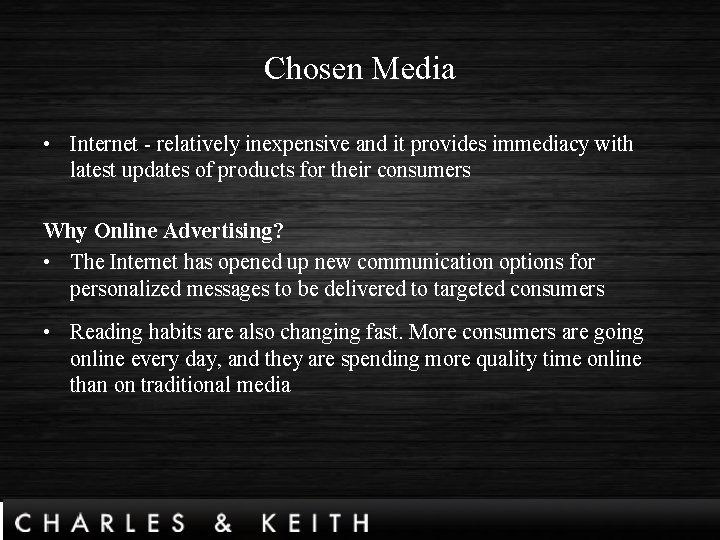 Chosen Media • Internet - relatively inexpensive and it provides immediacy with latest updates