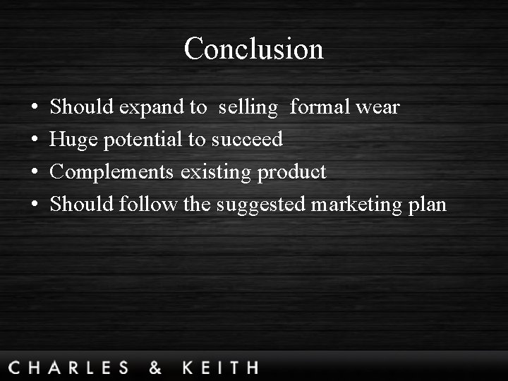 Conclusion • • Should expand to selling formal wear Huge potential to succeed Complements