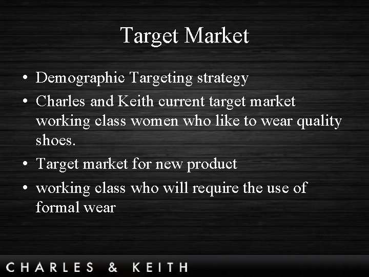 Target Market • Demographic Targeting strategy • Charles and Keith current target market working