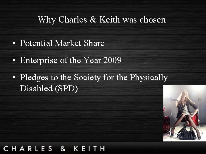 Why Charles & Keith was chosen: • Potential Market Share • Enterprise of the
