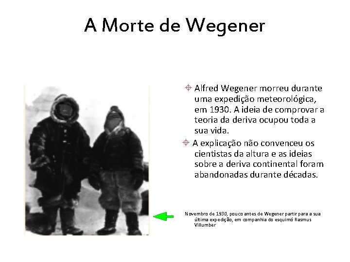 A Morte de Wegener Alfred Wegener morreu durante uma expedição meteorológica, em 1930. A