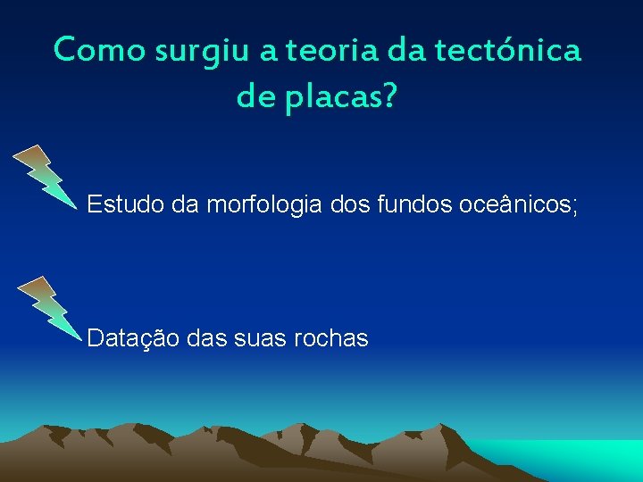 Como surgiu a teoria da tectónica de placas? Estudo da morfologia dos fundos oceânicos;