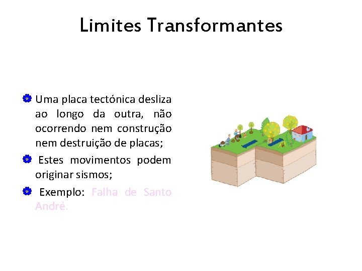Limites Transformantes Uma placa tectónica desliza ao longo da outra, não ocorrendo nem construção
