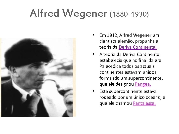 Alfred Wegener (1880 -1930) • Em 1912, Alfred Wegener um cientista alemão, propunha a