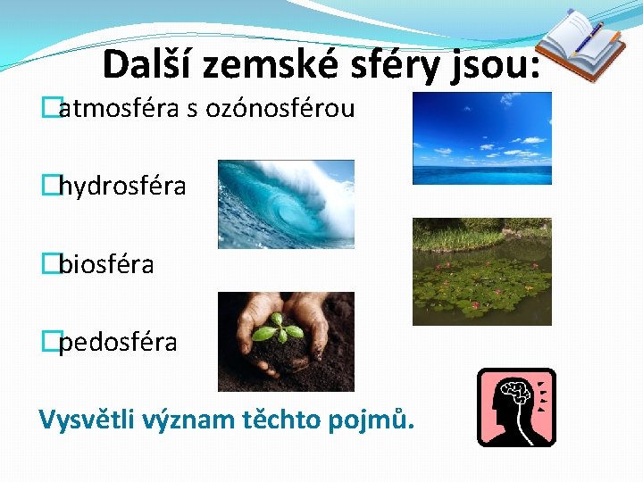 Další zemské sféry jsou: �atmosféra s ozónosférou �hydrosféra �biosféra �pedosféra Vysvětli význam těchto pojmů.