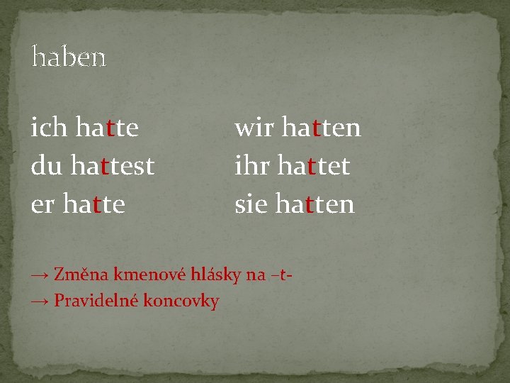 haben ich hatte du hattest er hatte wir hatten ihr hattet sie hatten → haben ich hatte du hattest er hatte wir hatten ihr hattet sie hatten →