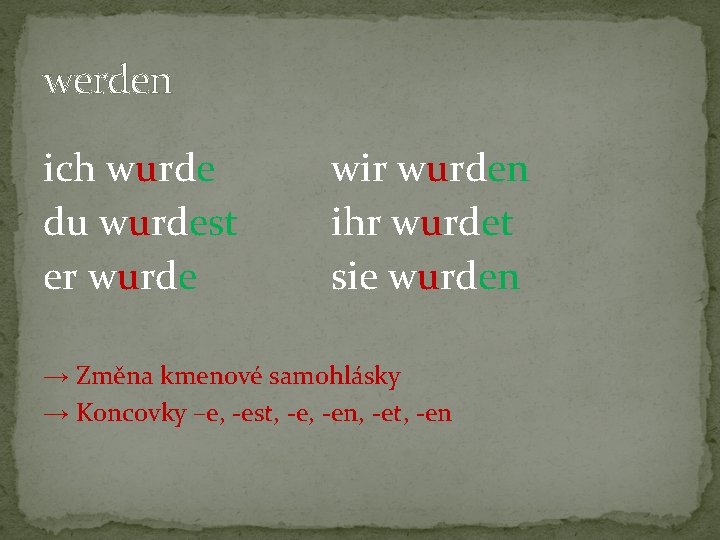 werden ich wurde du wurdest er wurde wir wurden ihr wurdet sie wurden → werden ich wurde du wurdest er wurde wir wurden ihr wurdet sie wurden →