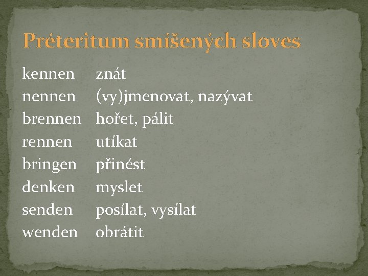 Préteritum smíšených sloves kennen nennen brennen bringen denken senden wenden znát (vy)jmenovat, nazývat hořet, Préteritum smíšených sloves kennen nennen brennen bringen denken senden wenden znát (vy)jmenovat, nazývat hořet,