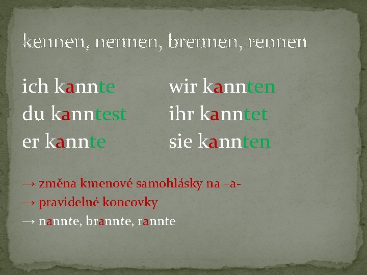 kennen, nennen, brennen, rennen ich kannte du kanntest er kannte wir kannten ihr kanntet kennen, nennen, brennen, rennen ich kannte du kanntest er kannte wir kannten ihr kanntet