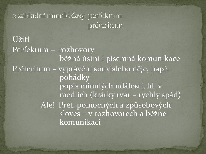 2 základní minulé časy: perfektum préteritum Užití Perfektum – rozhovory běžná ústní i písemná 2 základní minulé časy: perfektum préteritum Užití Perfektum – rozhovory běžná ústní i písemná