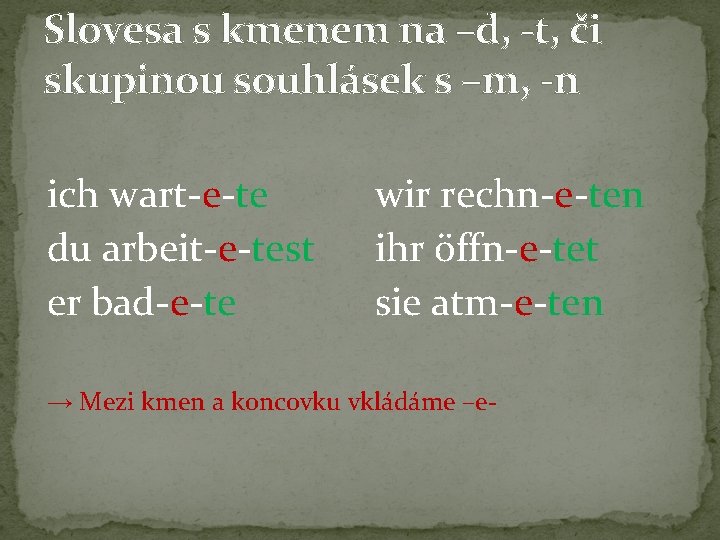 Slovesa s kmenem na –d, -t, či skupinou souhlásek s –m, -n ich wart-e-te Slovesa s kmenem na –d, -t, či skupinou souhlásek s –m, -n ich wart-e-te