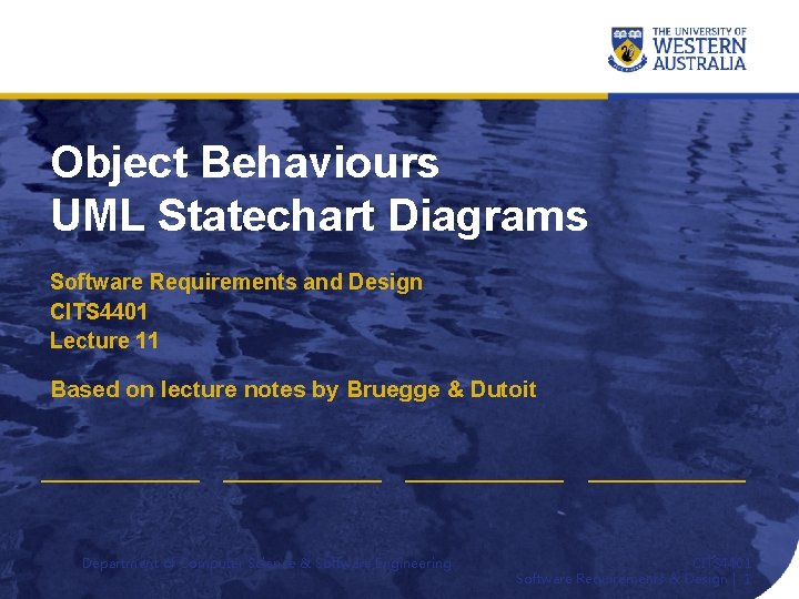 Object Behaviours UML Statechart Diagrams Software Requirements and Design CITS 4401 Lecture 11 Based