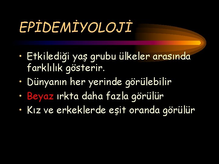 EPİDEMİYOLOJİ • Etkilediği yaş grubu ülkeler arasında farklılık gösterir. • Dünyanın her yerinde görülebilir