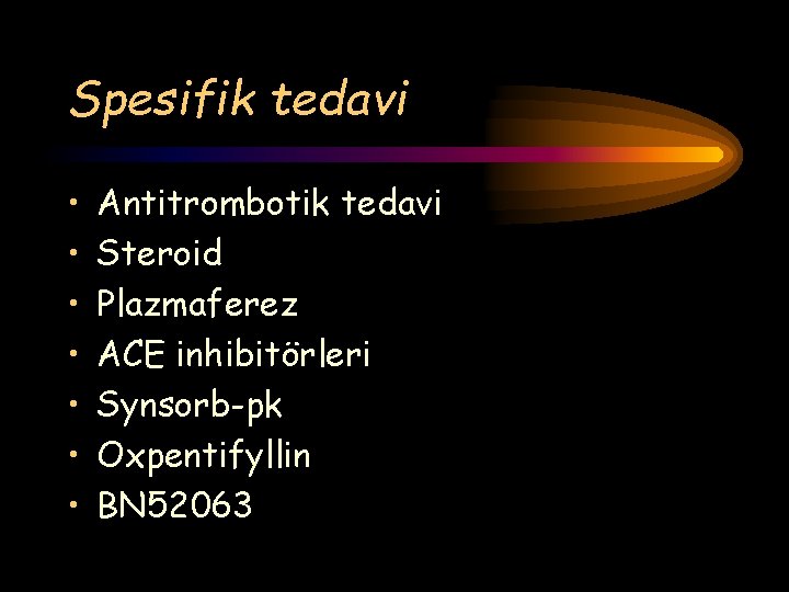 Spesifik tedavi • • Antitrombotik tedavi Steroid Plazmaferez ACE inhibitörleri Synsorb-pk Oxpentifyllin BN 52063