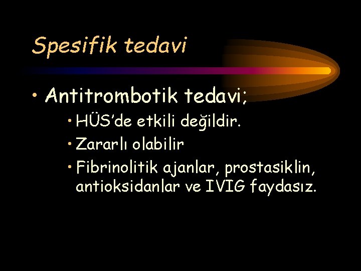 Spesifik tedavi • Antitrombotik tedavi; • HÜS’de etkili değildir. • Zararlı olabilir • Fibrinolitik