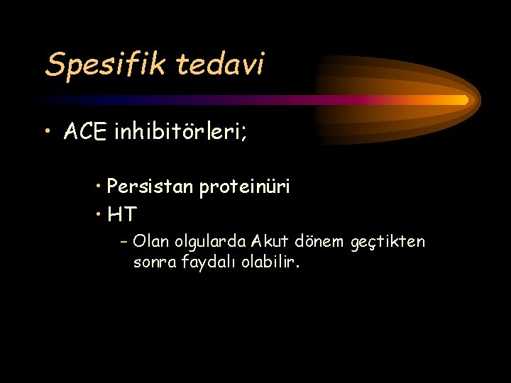 Spesifik tedavi • ACE inhibitörleri; • Persistan proteinüri • HT – Olan olgularda Akut